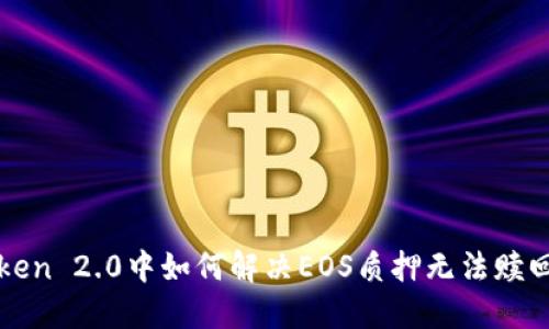 在imToken 2.0中如何解决EOS质押无法赎回的问题