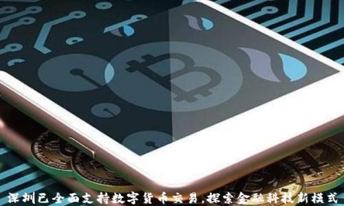 
深圳已全面支持数字货币交易，探索金融科技新模式