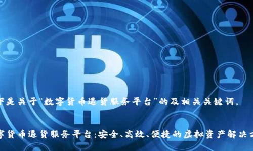以下是关于“数字货币退货服务平台”的及相关关键词。


数字货币退货服务平台：安全、高效、便捷的虚拟资产解决方案