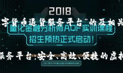 以下是关于“数字货币退货服务平台”的及相关关键词。


数字货币退货服务平台：安全、高效、便捷的虚拟资产解决方案