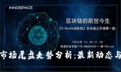 数字货币市场尾盘走势分