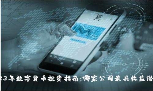 2023年数字货币投资指南：哪家公司最具收益潜力？