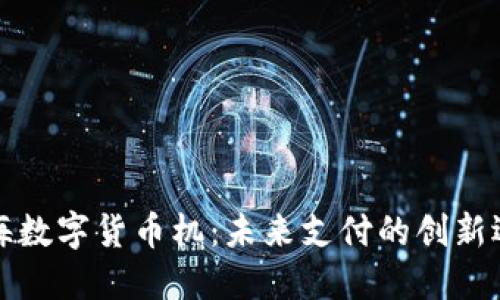 北海数字货币机：未来支付的创新选择
