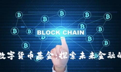 陆家嘴数字货币基金：探索未来金融的新机遇