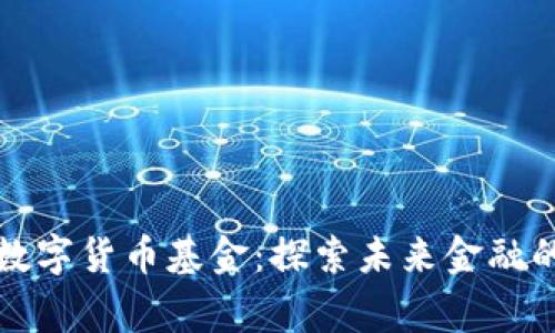 陆家嘴数字货币基金：探索未来金融的新机遇