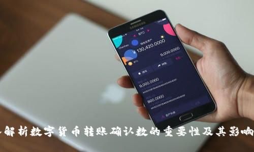 深入解析数字货币转账确认数的重要性及其影响因素