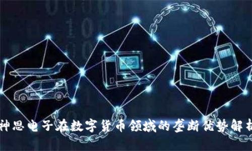 神思电子在数字货币领域的垄断优势解析