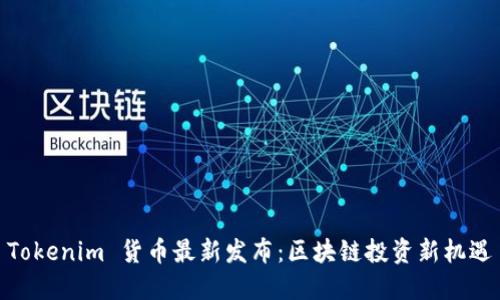 Tokenim 货币最新发布：区块链投资新机遇