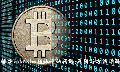 解决Tokenim转账慢的问题：原因与方法详解
