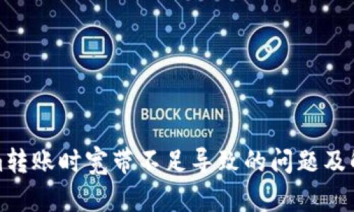 Tokenim转账时宽带不足导致的问题及解决方案