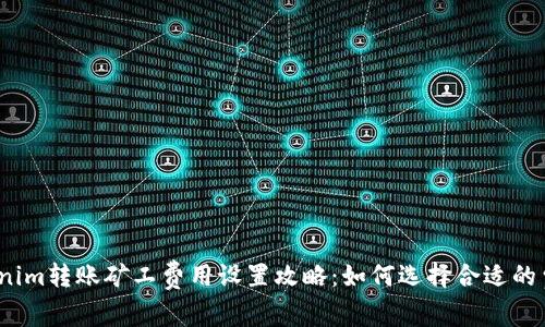 Tokenim转账矿工费用设置攻略：如何选择合适的费用?