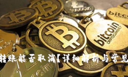 Tokenim转账能否取消？详细解析与常见问题解答
