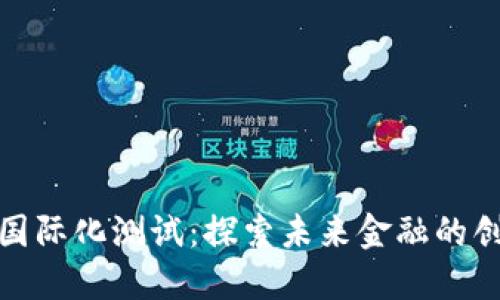 数字货币国际化测试：探索未来金融的创新与挑战