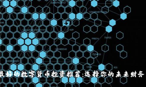 2023年最好的数字货币投资推荐：选择你的未来财务自由之路
