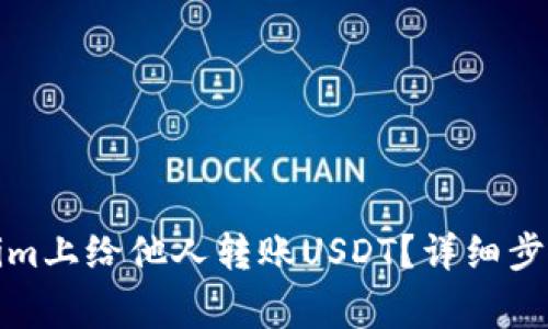 如何在Tokenim上给他人转账USDT？详细步骤与注意事项