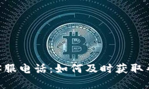 Tokenim客服电话：如何及时获取帮助和支持