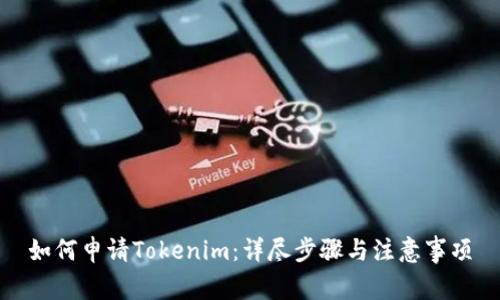 如何申请Tokenim：详尽步骤与注意事项